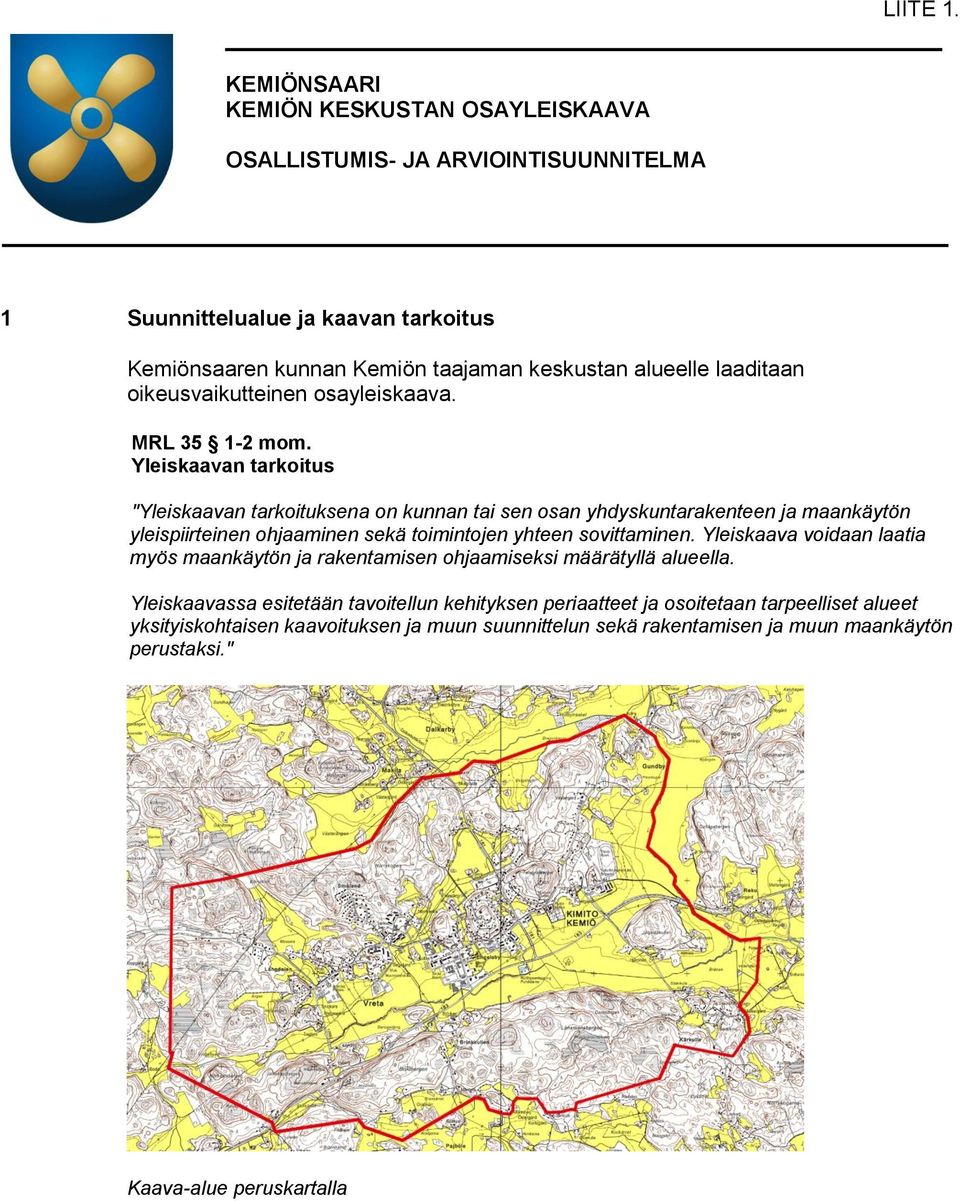 Yleiskaavan tarkoitus "Yleiskaavan tarkoituksena on kunnan tai sen osan yhdyskuntarakenteen ja maankäytön yleispiirteinen ohjaaminen sekä toimintojen yhteen sovittaminen.