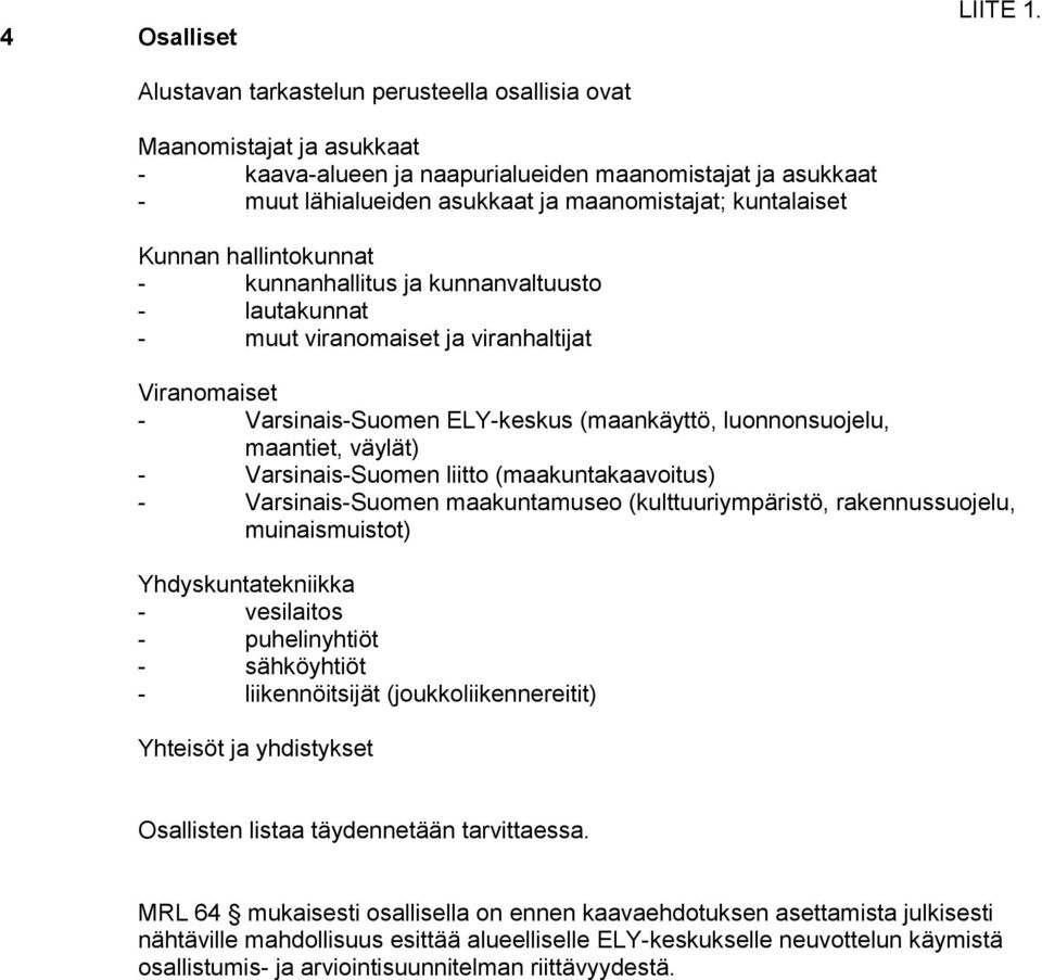 maantiet, väylät) - Varsinais-Suomen liitto (maakuntakaavoitus) - Varsinais-Suomen maakuntamuseo (kulttuuriympäristö, rakennussuojelu, muinaismuistot) Yhdyskuntatekniikka - vesilaitos - puhelinyhtiöt