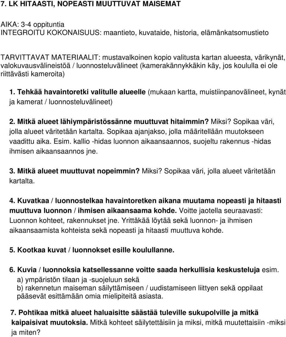 Tehkää havaintoretki valitulle alueelle (mukaan kartta, muistiinpanovälineet, kynät ja kamerat / luonnosteluvälineet) 2. Mitkä alueet lähiympäristössänne muuttuvat hitaimmin? Miksi?