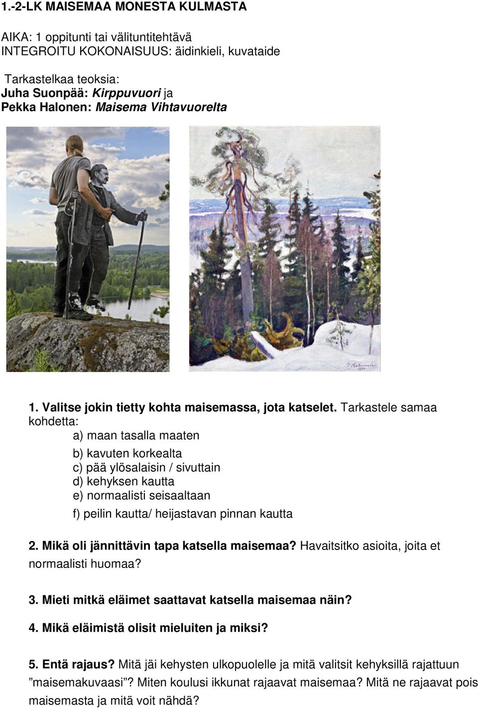 Tarkastele samaa kohdetta: a) maan tasalla maaten b) kavuten korkealta c) pää ylösalaisin / sivuttain d) kehyksen kautta e) normaalisti seisaaltaan f) peilin kautta/ heijastavan pinnan kautta 2.