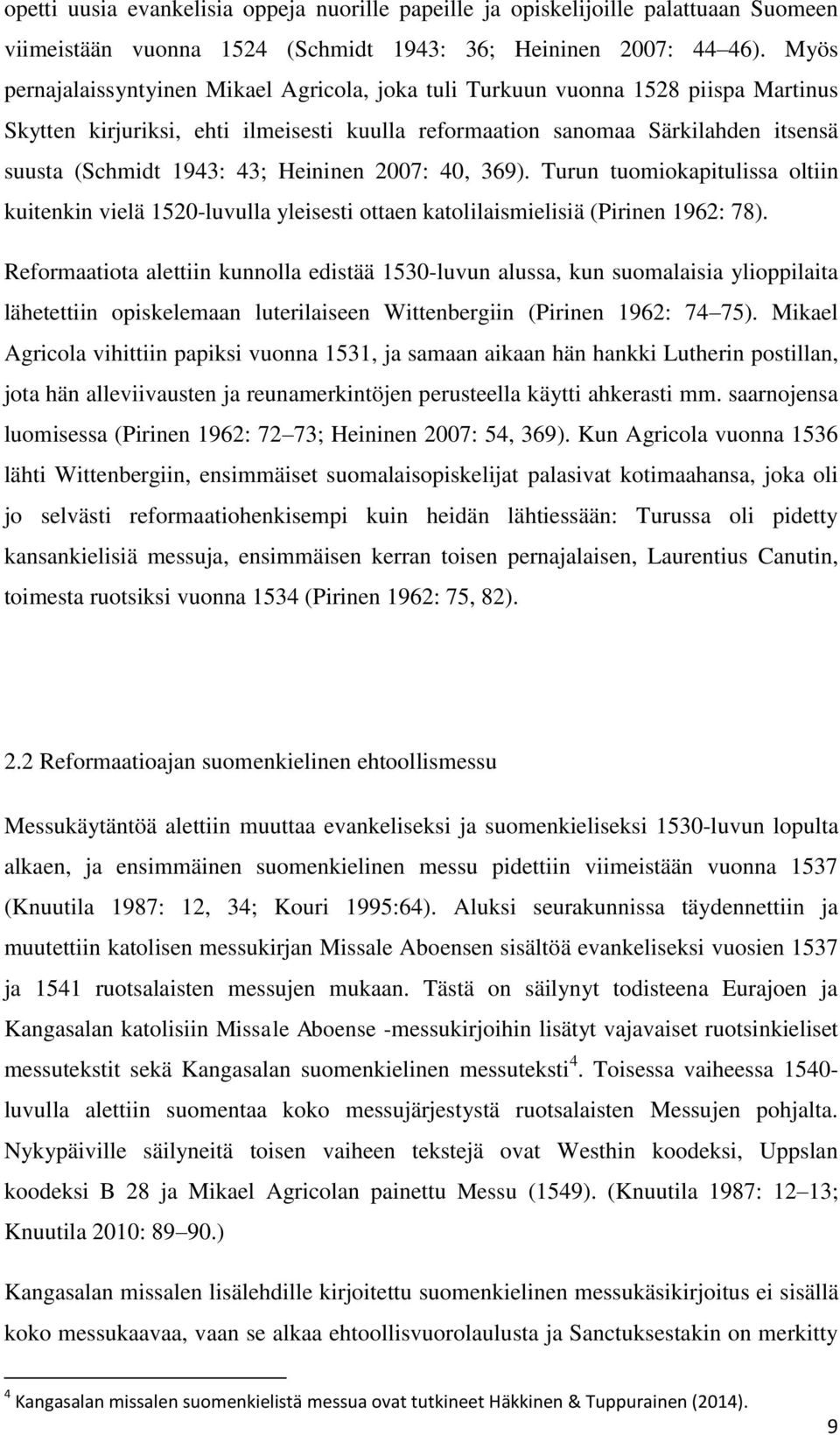 Heininen 2007: 40, 369). Turun tuomiokapitulissa oltiin kuitenkin vielä 1520-luvulla yleisesti ottaen katolilaismielisiä (Pirinen 1962: 78).