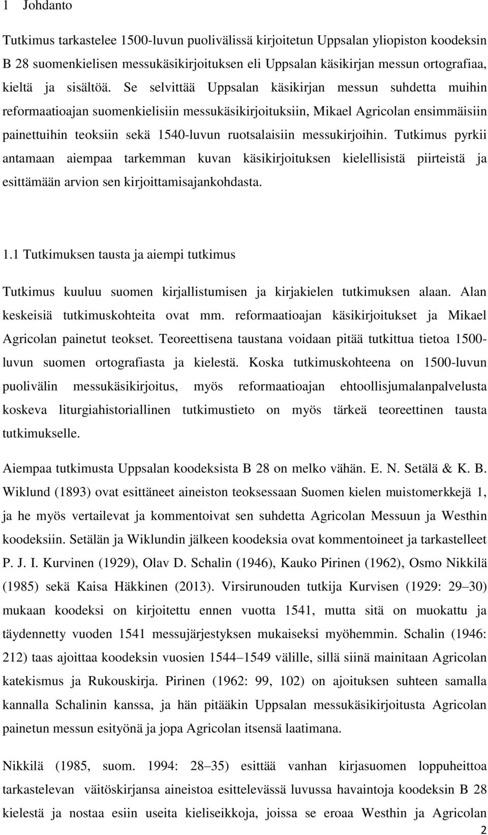 Se selvittää Uppsalan käsikirjan messun suhdetta muihin reformaatioajan suomenkielisiin messukäsikirjoituksiin, Mikael Agricolan ensimmäisiin painettuihin teoksiin sekä 1540-luvun ruotsalaisiin