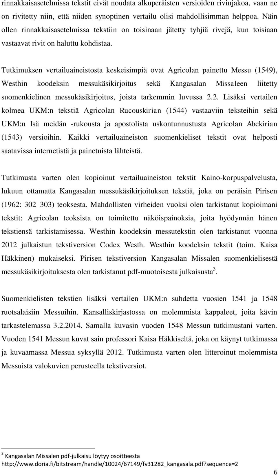 Tutkimuksen vertailuaineistosta keskeisimpiä ovat Agricolan painettu Messu (1549), Westhin koodeksin messukäsikirjoitus sekä Kangasalan Missaleen liitetty suomenkielinen messukäsikirjoitus, joista