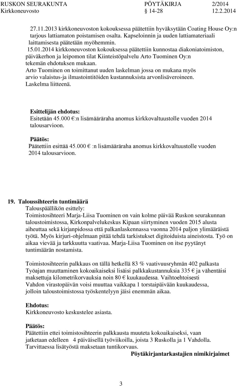 2014 kirkkeuvost kokouksessa päätettiin kunnostaa diakiatoimist, päiväkerh ja leipom tilat Kiinteistöpalvelu Arto Tuominen Oy:n tekemän ehdotuksen mukaan.
