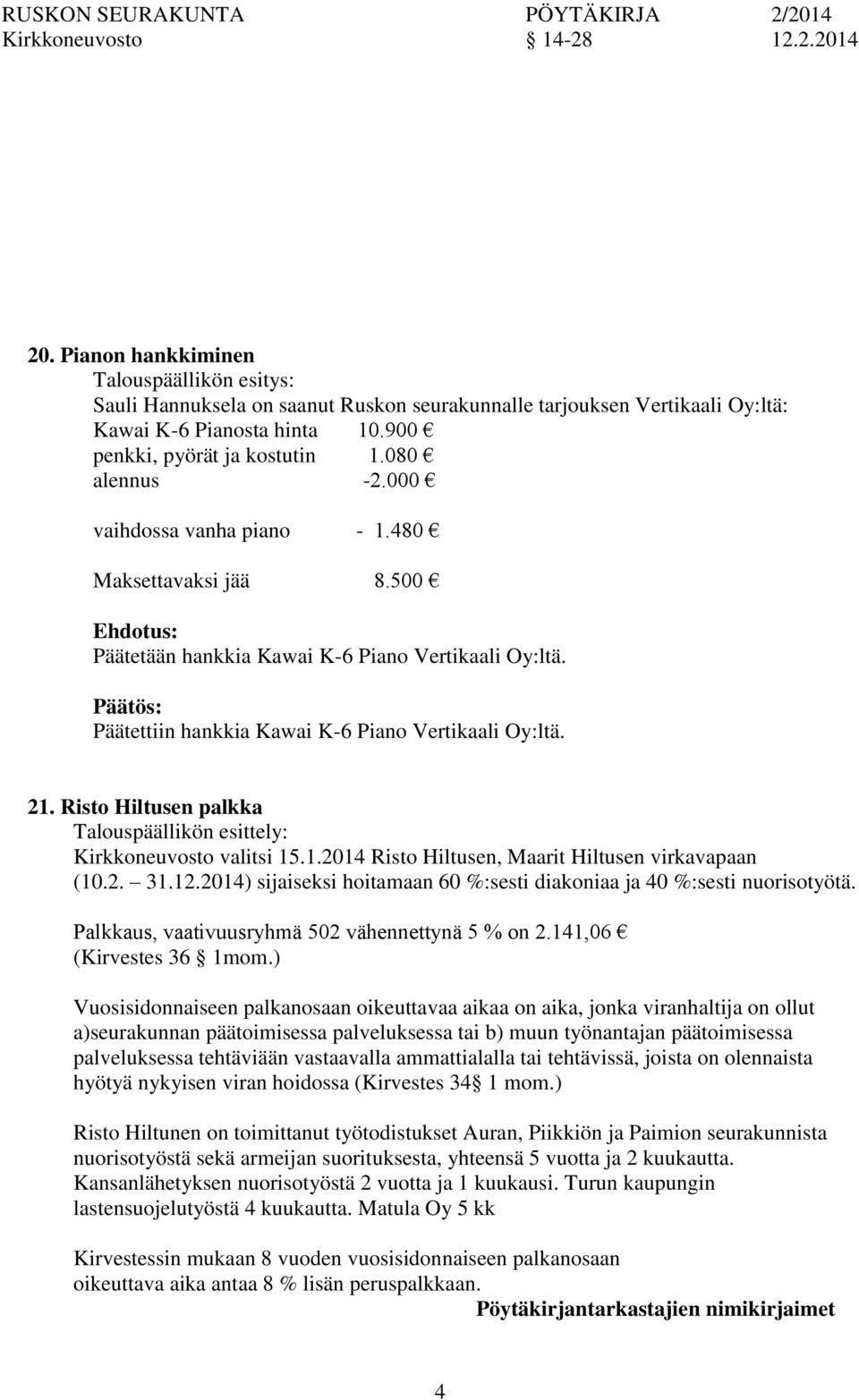 Päätettiin hankkia Kawai K-6 Piano Vertikaali Oy:ltä. 21. Risto Hiltusen palkka Talouspäällikön esittely: Kirkkeuvosto valitsi 15.1.2014 Risto Hiltusen, Maarit Hiltusen virkavapaan (10.2. 31.12.