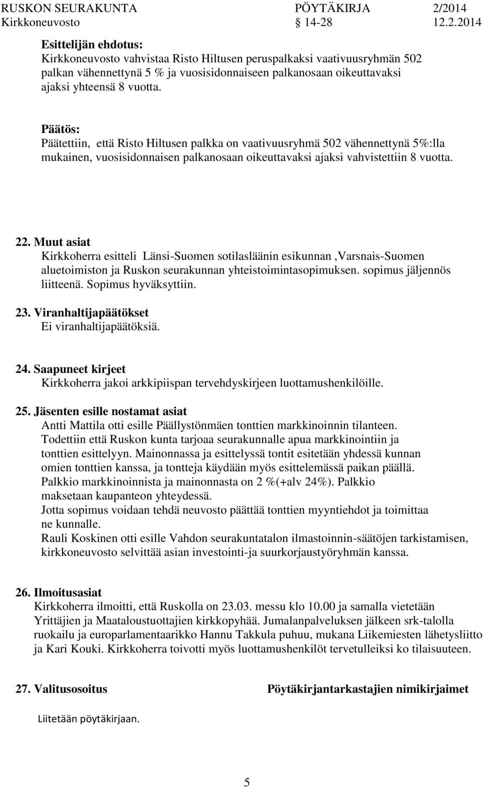 Päätettiin, että Risto Hiltusen palkka vaativuusryhmä 502 vähennettynä 5%:lla mukainen, vuosisidnaisen palkanosaan oikeuttavaksi ajaksi vahvistettiin 8 vuotta. 22.