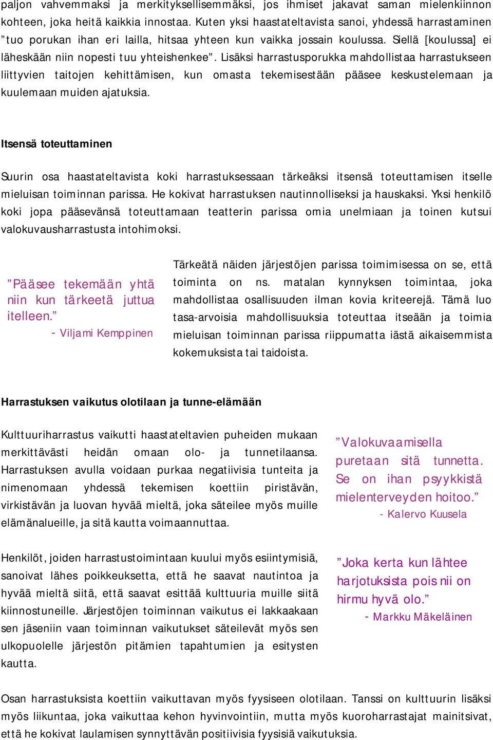Lisäksi harrastusporukka mahdollistaa harrastukseen liittyvien taitojen kehittämisen, kun omasta tekemisestään pääsee keskustelemaan ja kuulemaan muiden ajatuksia.