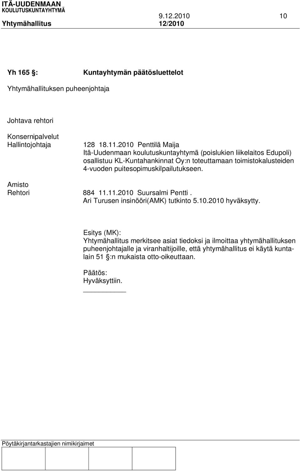 4-vuoden puitesopimuskilpailutukseen. Amisto Rehtori 884 11.11.2010 Suursalmi Pentti. Ari Turusen insinööri(amk) tutkinto 5.10.2010 hyväksytty.