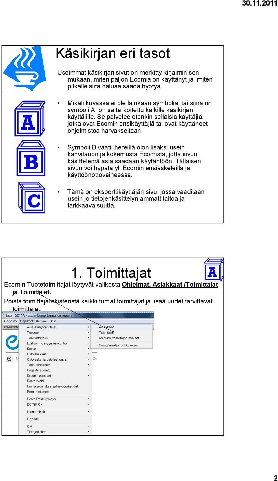 Se palvelee etenkin sellaisia käyttäjiä, jotka ovat Ecomin ensikäyttäjiä tai ovat käyttäneet ohjelmistoa harvakseltaan.