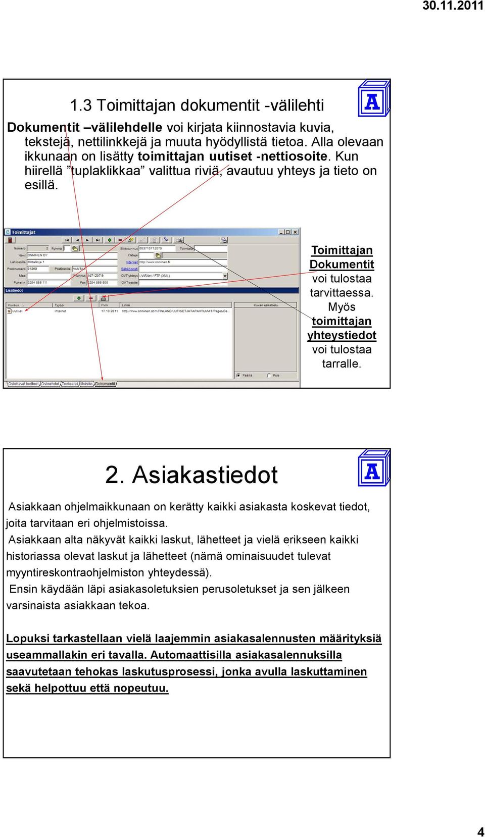 Myös toimittajan yhteystiedot voi tulostaa tarralle. 2. Asiakastiedot Asiakkaan ohjelmaikkunaan on kerätty kaikki asiakasta koskevat tiedot, joita tarvitaan eri ohjelmistoissa.