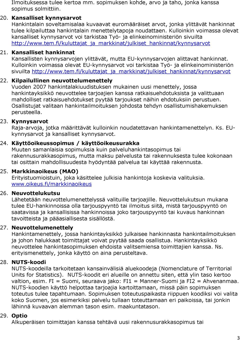 Kulloinkin voimassa olevat kansalliset kynnysarvot voi tarkistaa Työ- ja elinkeinoministeriön sivuilta http://www.tem.fi/kuluttajat_ja_markkinat/julkiset_hankinnat/kynnysarvot 21.