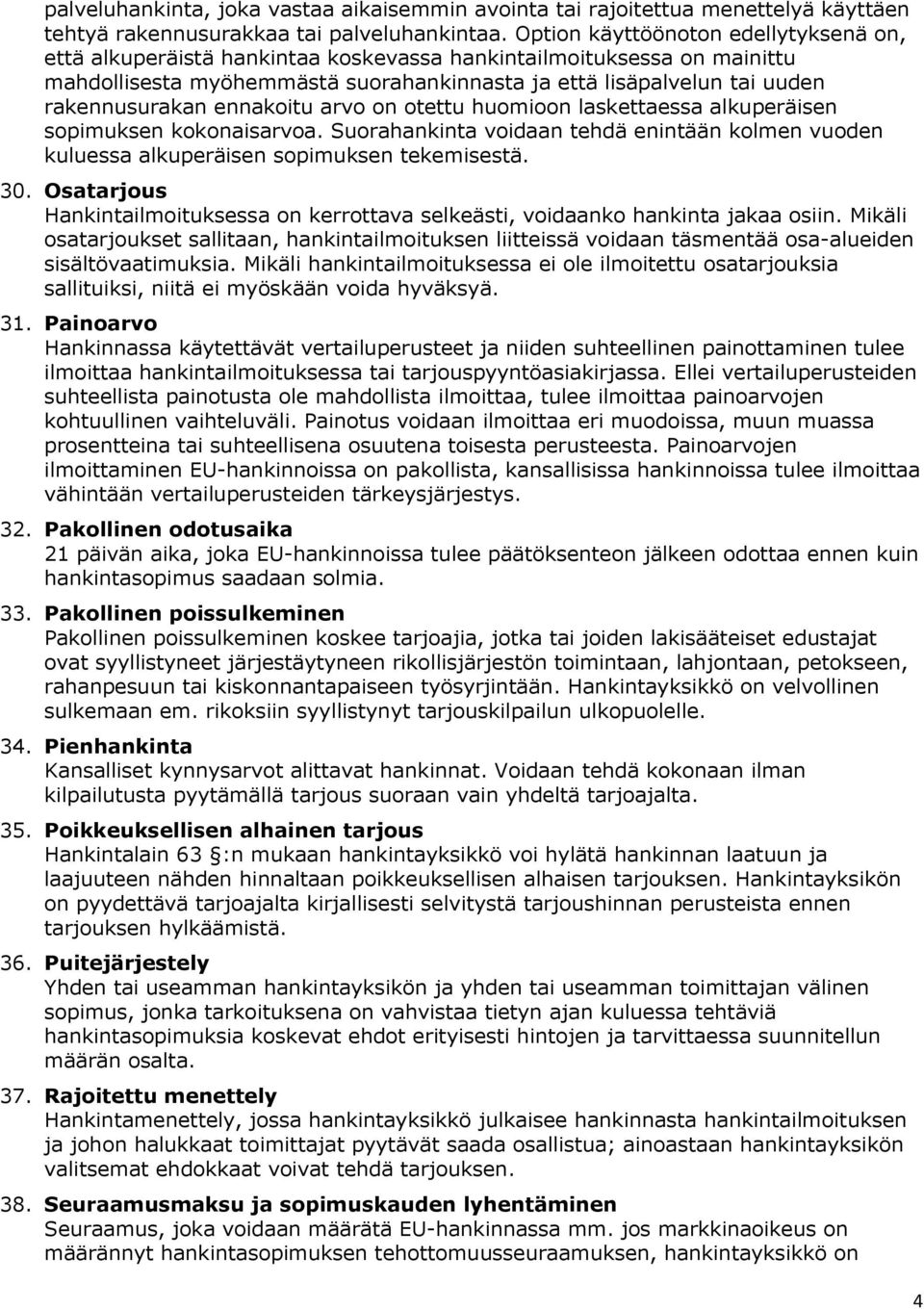 ennakoitu arvo on otettu huomioon laskettaessa alkuperäisen sopimuksen kokonaisarvoa. Suorahankinta voidaan tehdä enintään kolmen vuoden kuluessa alkuperäisen sopimuksen tekemisestä. 30.