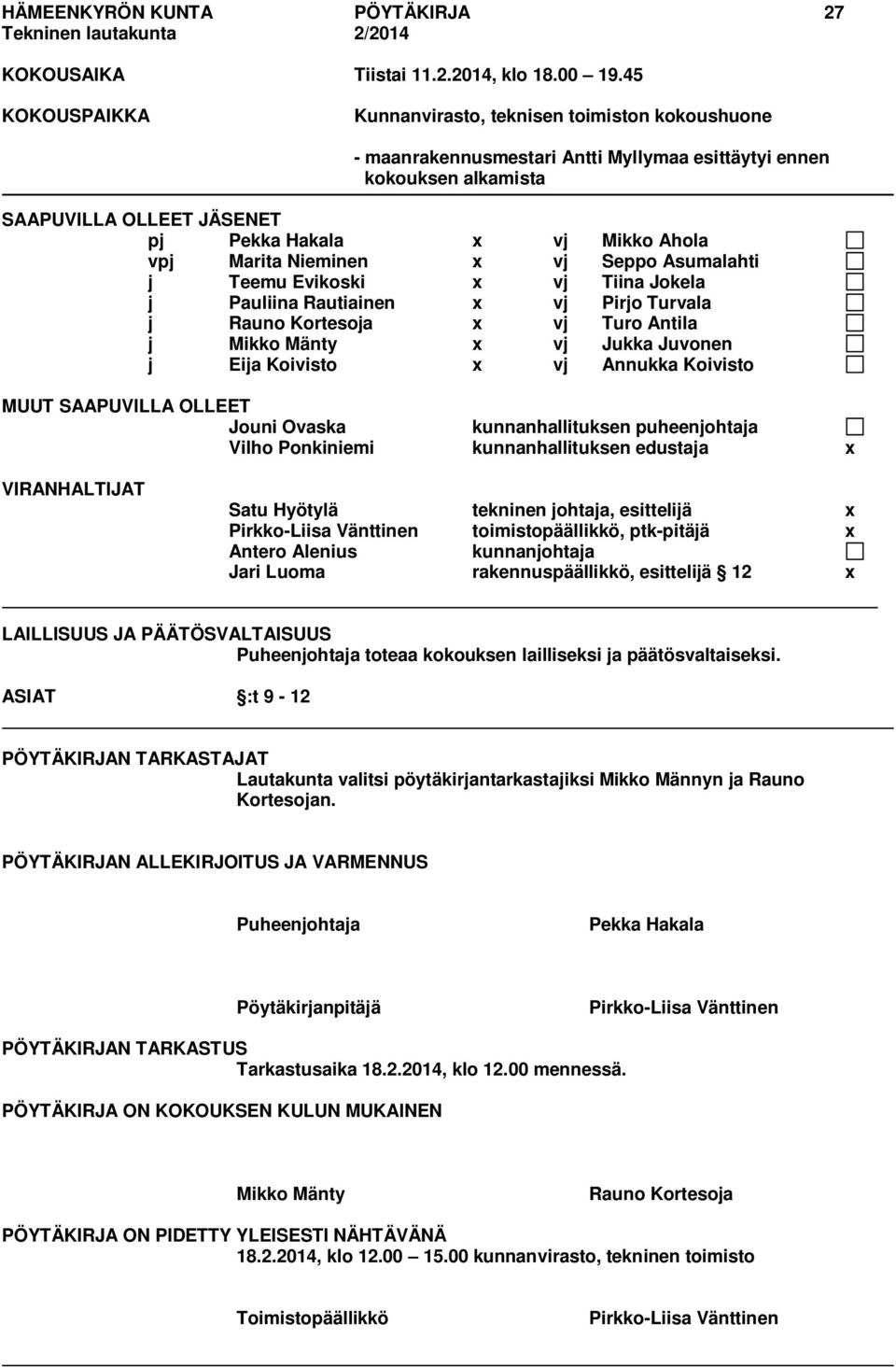 Marita Nieminen x vj Seppo Asumalahti j Teemu Evikoski x vj Tiina Jokela j Pauliina Rautiainen x vj Pirjo Turvala j Rauno Kortesoja x vj Turo Antila j Mikko Mänty x vj Jukka Juvonen j Eija Koivisto x