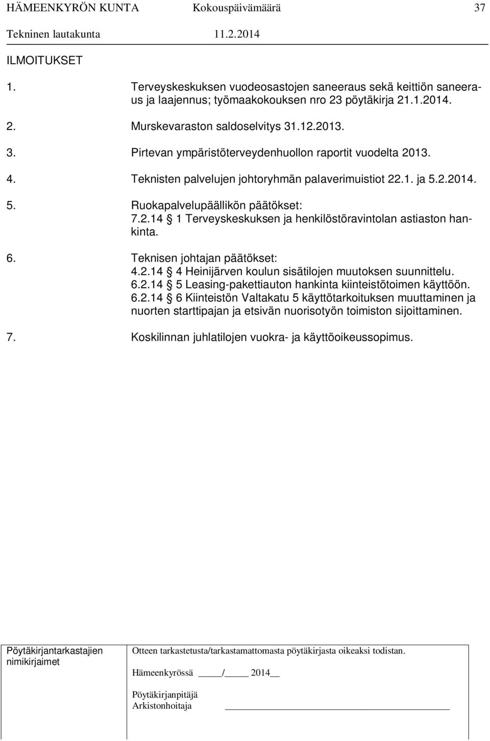 6. Teknisen johtajan päätökset: 4.2.14 4 Heinijärven koulun sisätilojen muutoksen suunnittelu. 6.2.14 5 Leasing-pakettiauton hankinta kiinteistötoimen käyttöön. 6.2.14 6 Kiinteistön Valtakatu 5 käyttötarkoituksen muuttaminen ja nuorten starttipajan ja etsivän nuorisotyön toimiston sijoittaminen.