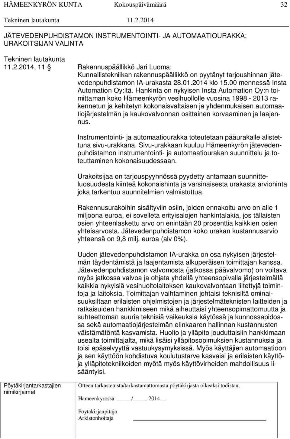 Hankinta on nykyisen Insta Automation Oy:n toimittaman koko Hämeenkyrön vesihuollolle vuosina 1998-2013 rakennetun ja kehitetyn kokonaisvaltaisen ja yhdenmukaisen automaatiojärjestelmän ja