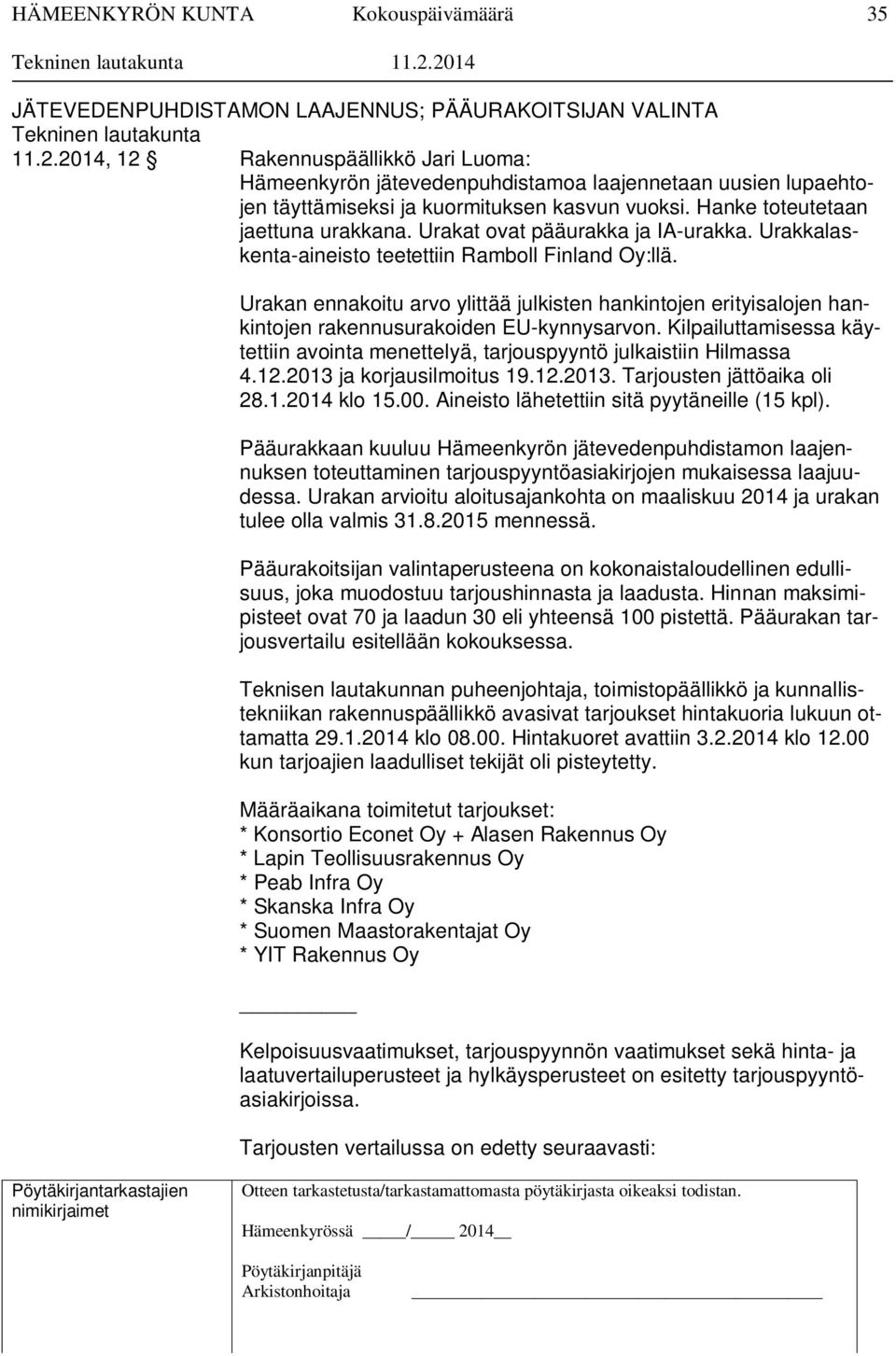 Urakat ovat pääurakka ja IA-urakka. Urakkalaskenta-aineisto teetettiin Ramboll Finland Oy:llä.