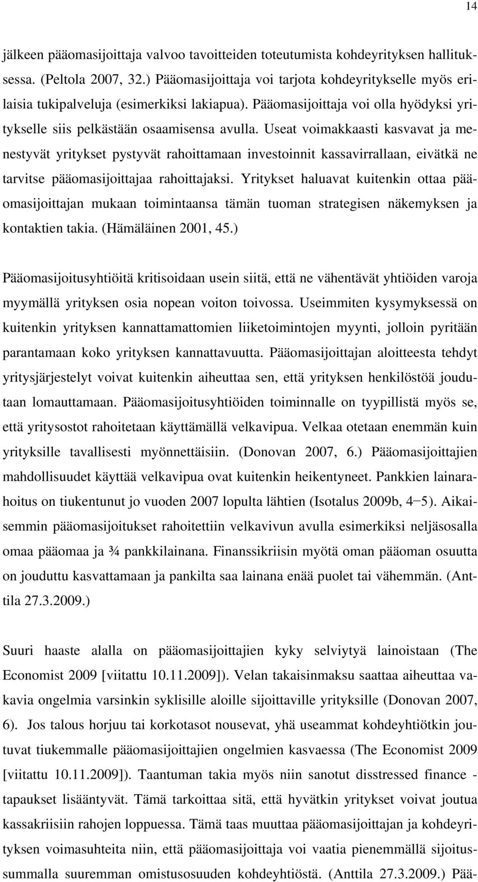 Useat voimakkaasti kasvavat ja menestyvät yritykset pystyvät rahoittamaan investoinnit kassavirrallaan, eivätkä ne tarvitse pääomasijoittajaa rahoittajaksi.