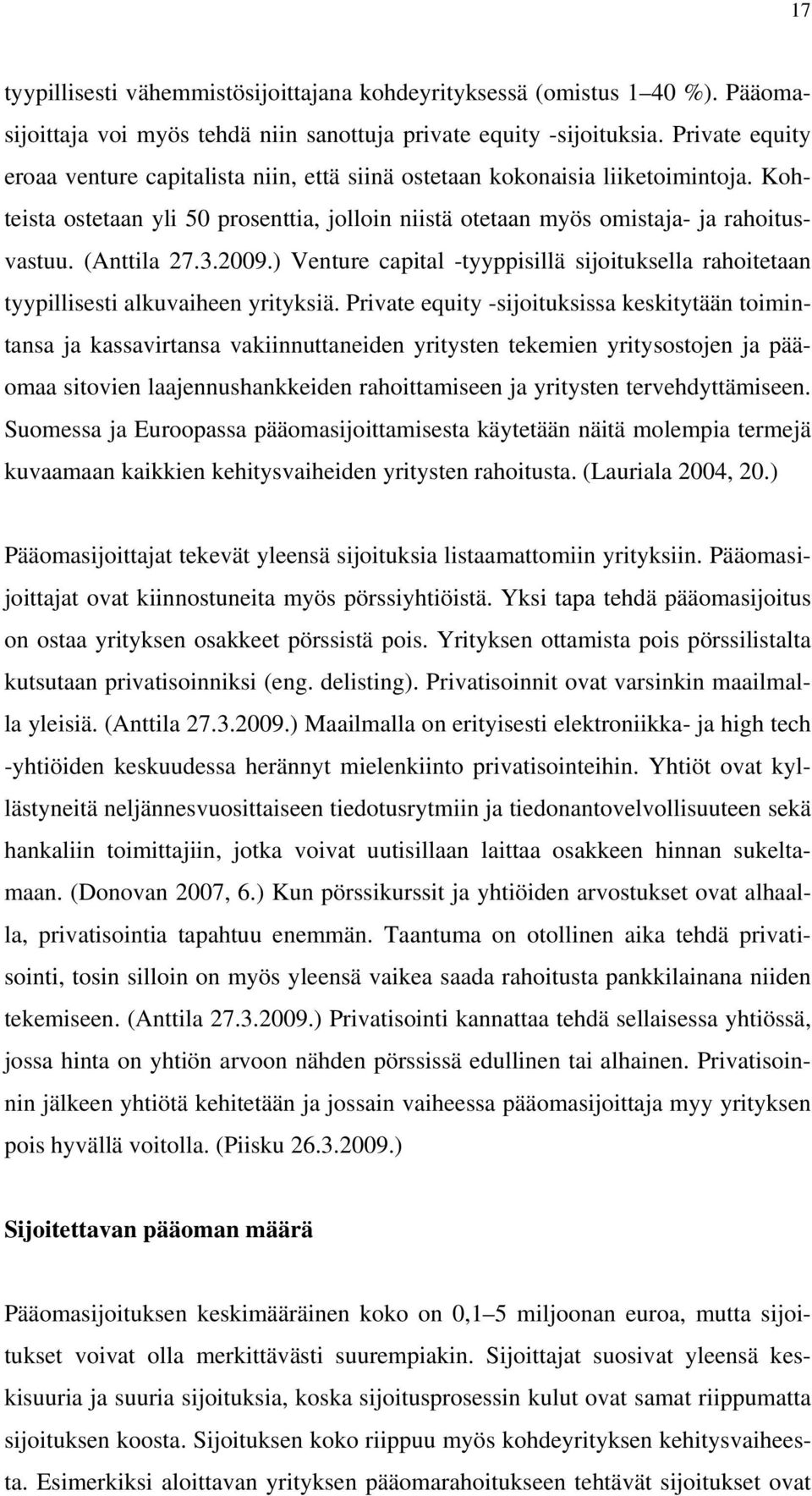 (Anttila 27.3.2009.) Venture capital -tyyppisillä sijoituksella rahoitetaan tyypillisesti alkuvaiheen yrityksiä.