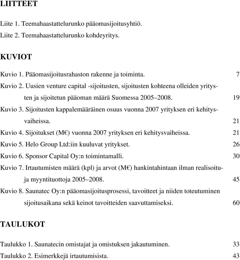 Sijoitusten kappalemääräinen osuus vuonna 2007 yrityksen eri kehitysvaiheissa. 21 Kuvio 4. Sijoitukset (M ) vuonna 2007 yrityksen eri kehitysvaiheissa. 21 Kuvio 5.