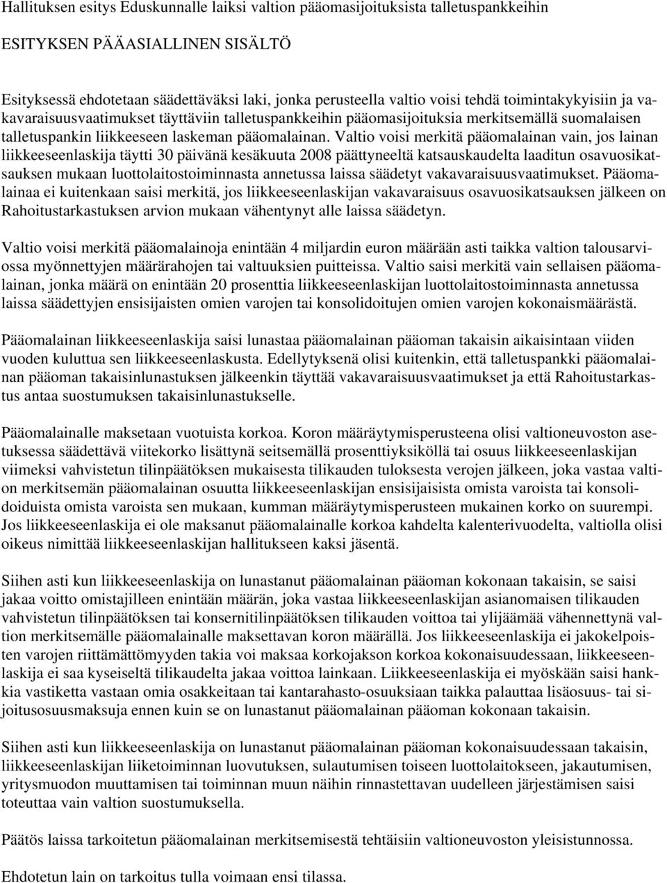 Valtio voisi merkitä pääomalainan vain, jos lainan liikkeeseenlaskija täytti 30 päivänä kesäkuuta 2008 päättyneeltä katsauskaudelta laaditun osavuosikatsauksen mukaan luottolaitostoiminnasta