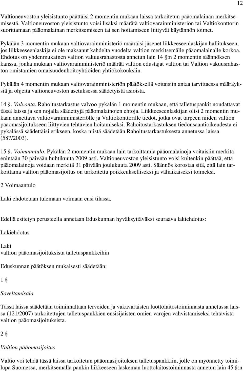 Pykälän 3 momentin mukaan valtiovarainministeriö määräisi jäsenet liikkeeseenlaskijan hallitukseen, jos liikkeeseenlaskija ei ole maksanut kahdelta vuodelta valtion merkitsemälle pääomalainalle