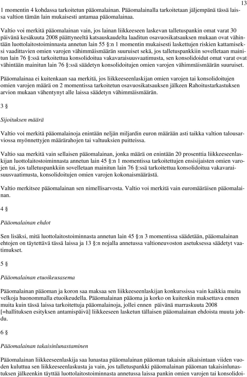vähintään luottolaitostoiminnasta annetun lain 55 :n 1 momentin mukaisesti laskettujen riskien kattamiseksi vaadittavien omien varojen vähimmäismäärän suuruiset sekä, jos talletuspankkiin sovelletaan