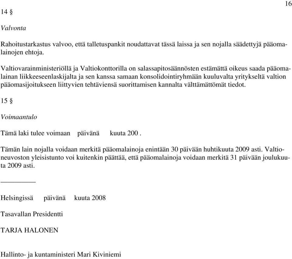valtion pääomasijoitukseen liittyvien tehtäviensä suorittamisen kannalta välttämättömät tiedot. 15 Voimaantulo Tämä laki tulee voimaan päivänä kuuta 200.