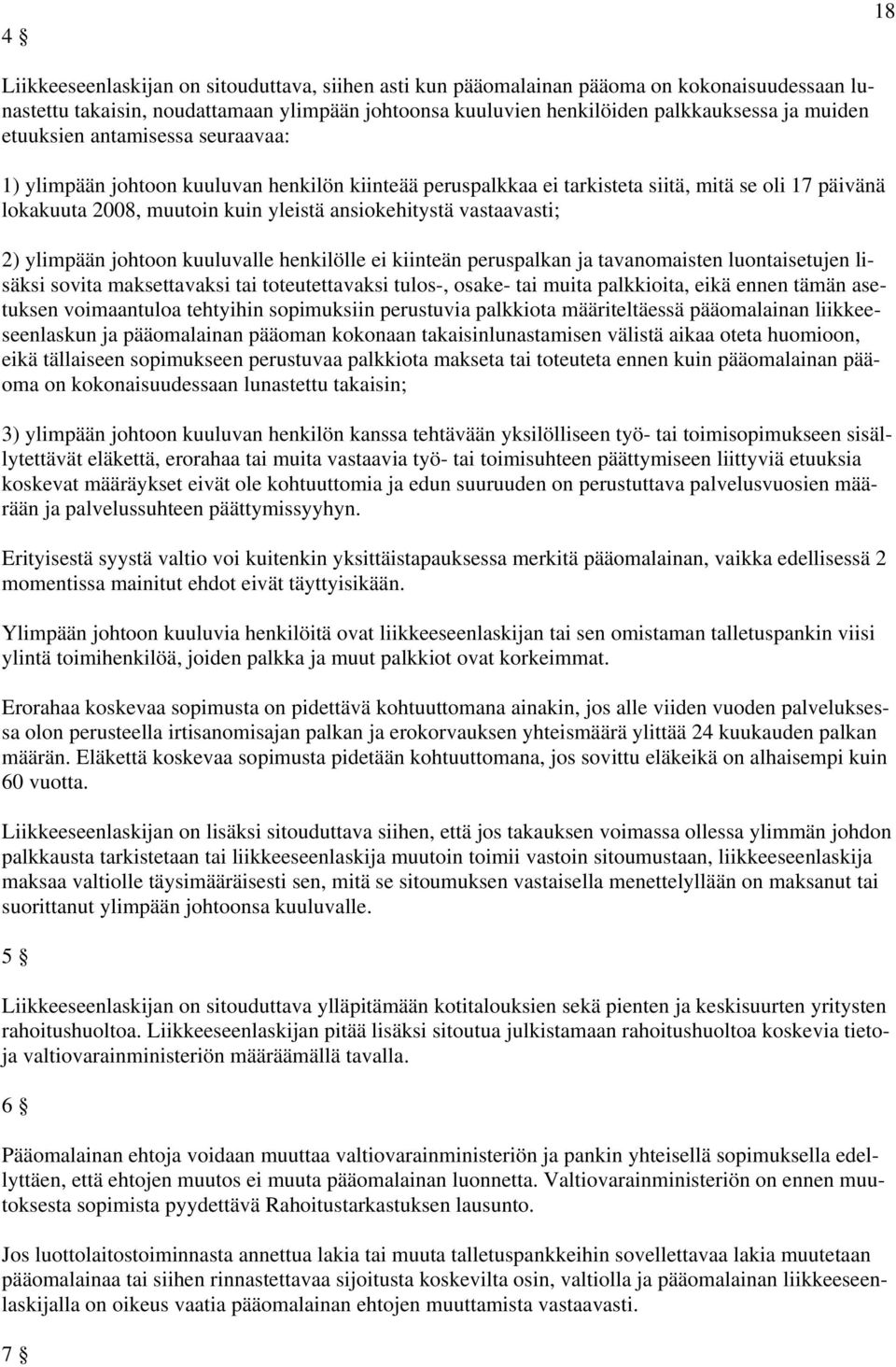 vastaavasti; 2) ylimpään johtoon kuuluvalle henkilölle ei kiinteän peruspalkan ja tavanomaisten luontaisetujen lisäksi sovita maksettavaksi tai toteutettavaksi tulos-, osake- tai muita palkkioita,