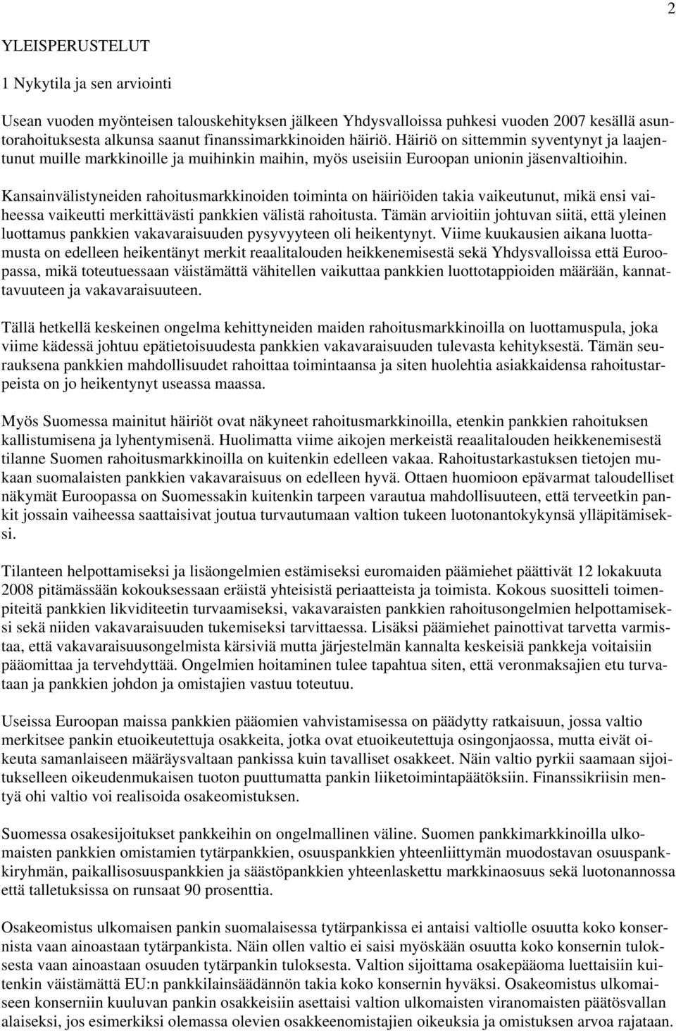 Kansainvälistyneiden rahoitusmarkkinoiden toiminta on häiriöiden takia vaikeutunut, mikä ensi vaiheessa vaikeutti merkittävästi pankkien välistä rahoitusta.