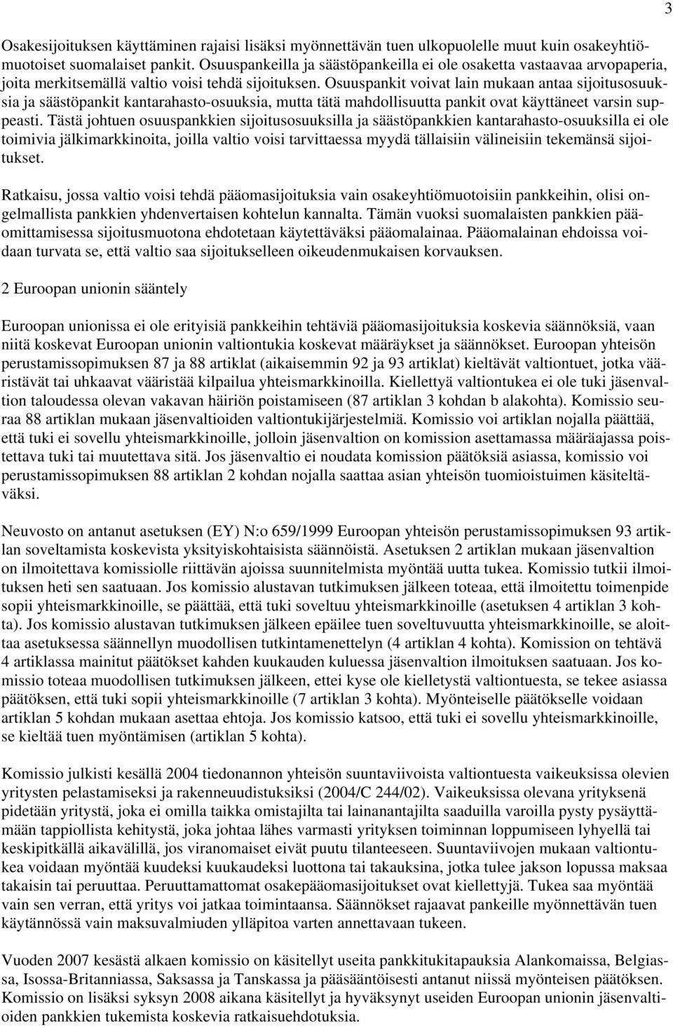 Osuuspankit voivat lain mukaan antaa sijoitusosuuksia ja säästöpankit kantarahasto-osuuksia, mutta tätä mahdollisuutta pankit ovat käyttäneet varsin suppeasti.