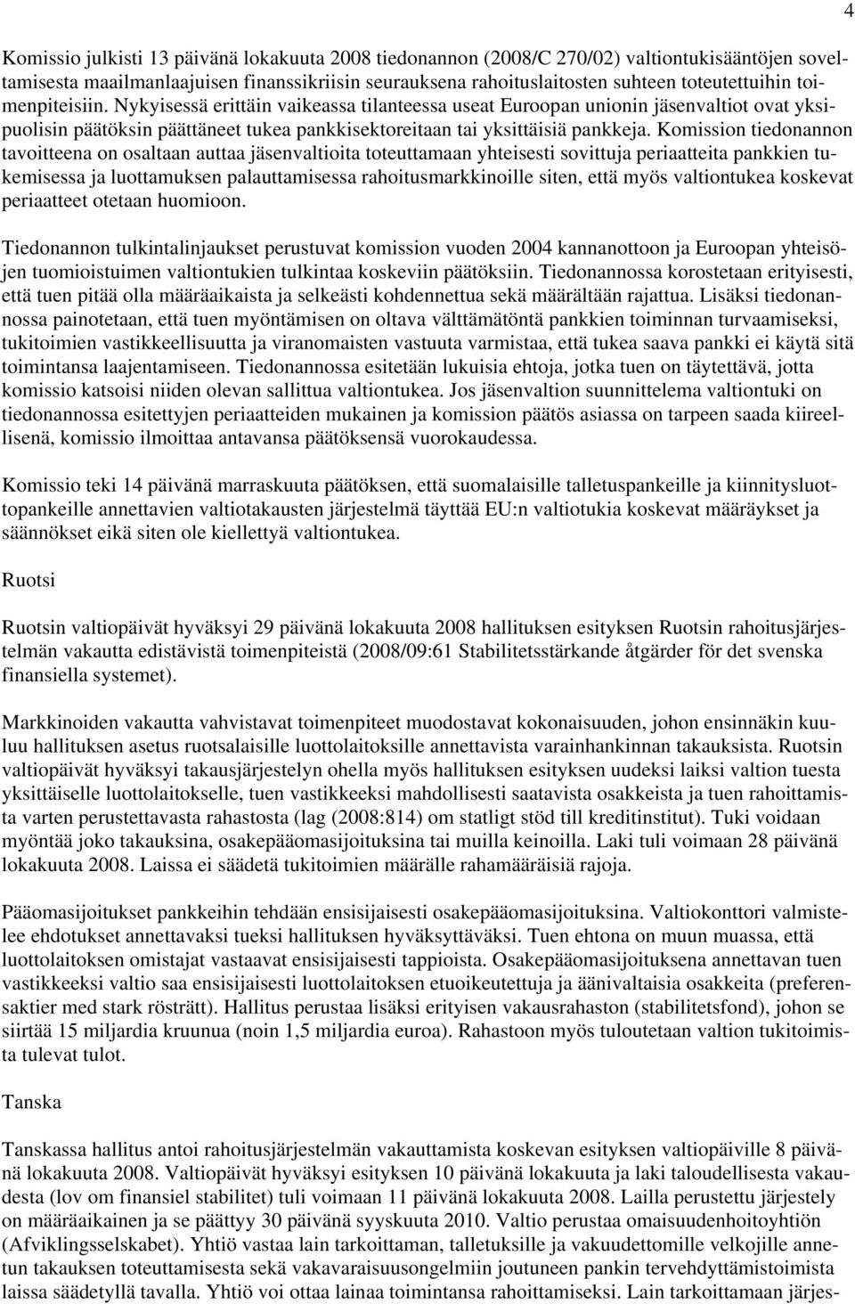 Komission tiedonannon tavoitteena on osaltaan auttaa jäsenvaltioita toteuttamaan yhteisesti sovittuja periaatteita pankkien tukemisessa ja luottamuksen palauttamisessa rahoitusmarkkinoille siten,