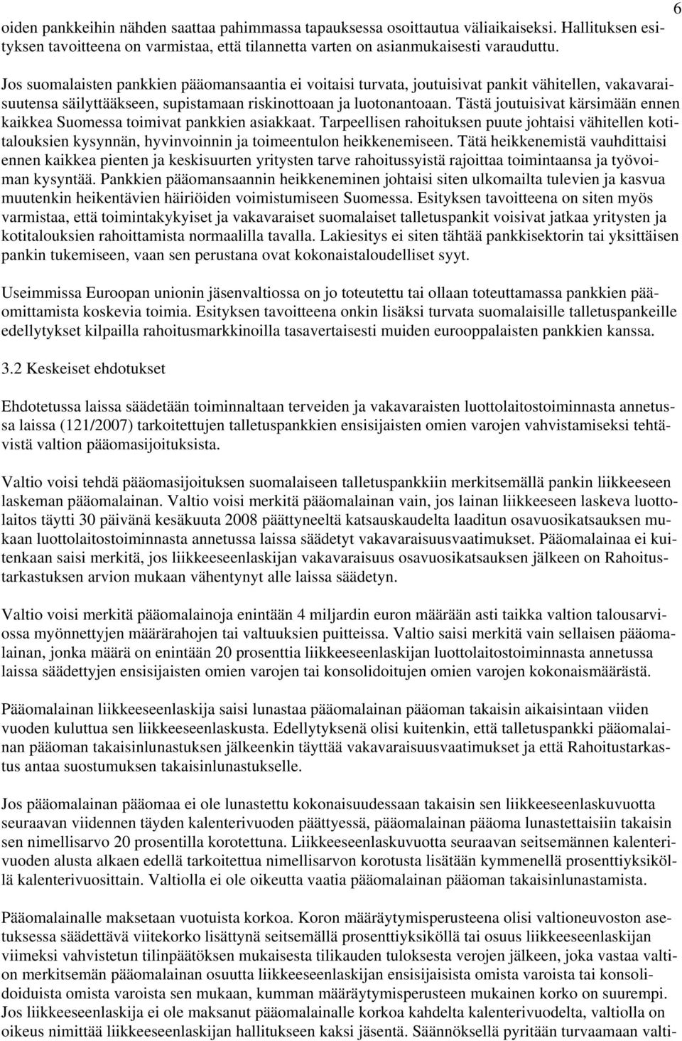 Tästä joutuisivat kärsimään ennen kaikkea Suomessa toimivat pankkien asiakkaat. Tarpeellisen rahoituksen puute johtaisi vähitellen kotitalouksien kysynnän, hyvinvoinnin ja toimeentulon heikkenemiseen.