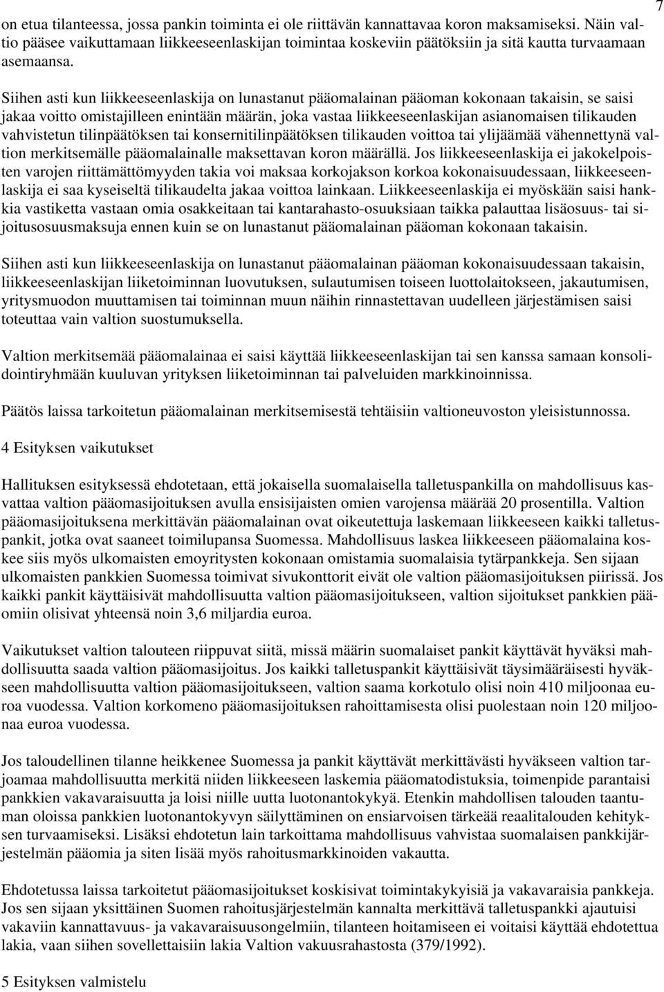 Siihen asti kun liikkeeseenlaskija on lunastanut pääomalainan pääoman kokonaan takaisin, se saisi jakaa voitto omistajilleen enintään määrän, joka vastaa liikkeeseenlaskijan asianomaisen tilikauden