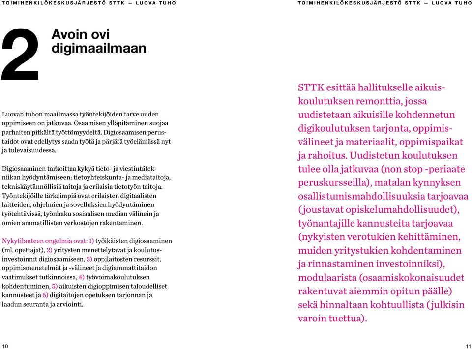 Digiosaaminen tarkoittaa kykyä tieto- ja viestintätekniikan hyödyntämiseen: tietoyhteiskunta- ja mediataitoja, tekniskäytännöllisiä taitoja ja erilaisia tietotyön taitoja.