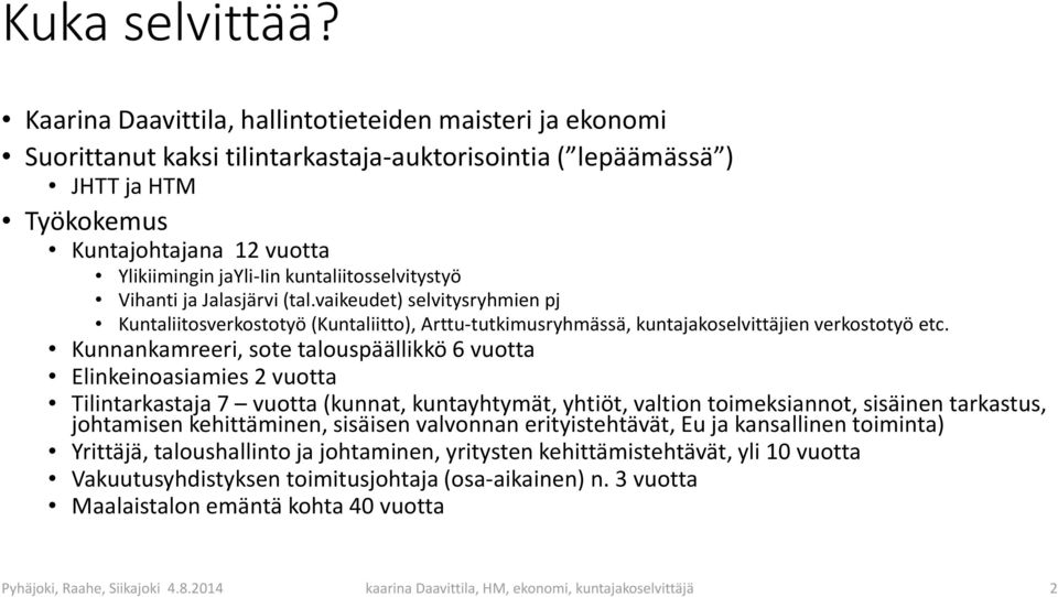 kuntaliitosselvitystyö Vihanti ja Jalasjärvi (tal.vaikeudet) selvitysryhmien pj Kuntaliitosverkostotyö (Kuntaliitto), Arttu-tutkimusryhmässä, kuntajakoselvittäjien verkostotyö etc.