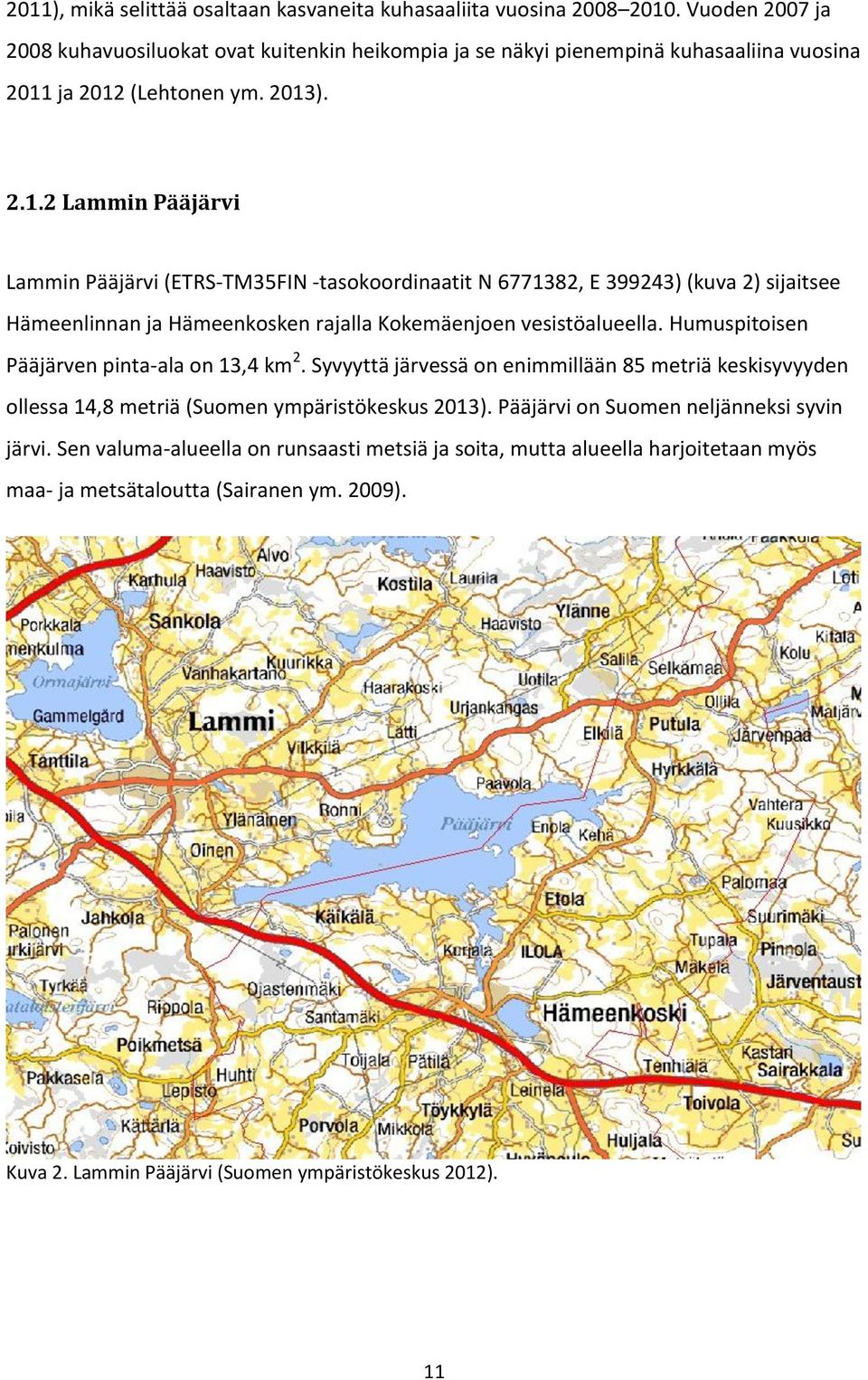 ja 2012 (Lehtonen ym. 2013). 2.1.2 Lammin Pääjärvi Lammin Pääjärvi (ETRS-TM35FIN -tasokoordinaatit N 6771382, E 399243) (kuva 2) sijaitsee Hämeenlinnan ja Hämeenkosken rajalla Kokemäenjoen vesistöalueella.