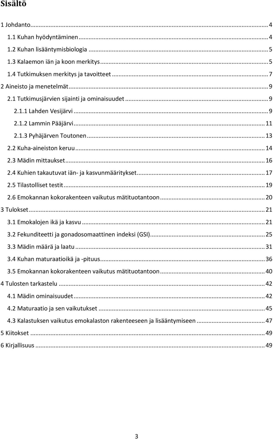 .. 16 2.4 Kuhien takautuvat iän- ja kasvunmääritykset... 17 2.5 Tilastolliset testit... 19 2.6 Emokannan kokorakenteen vaikutus mätituotantoon... 20 3 Tulokset... 21 3.