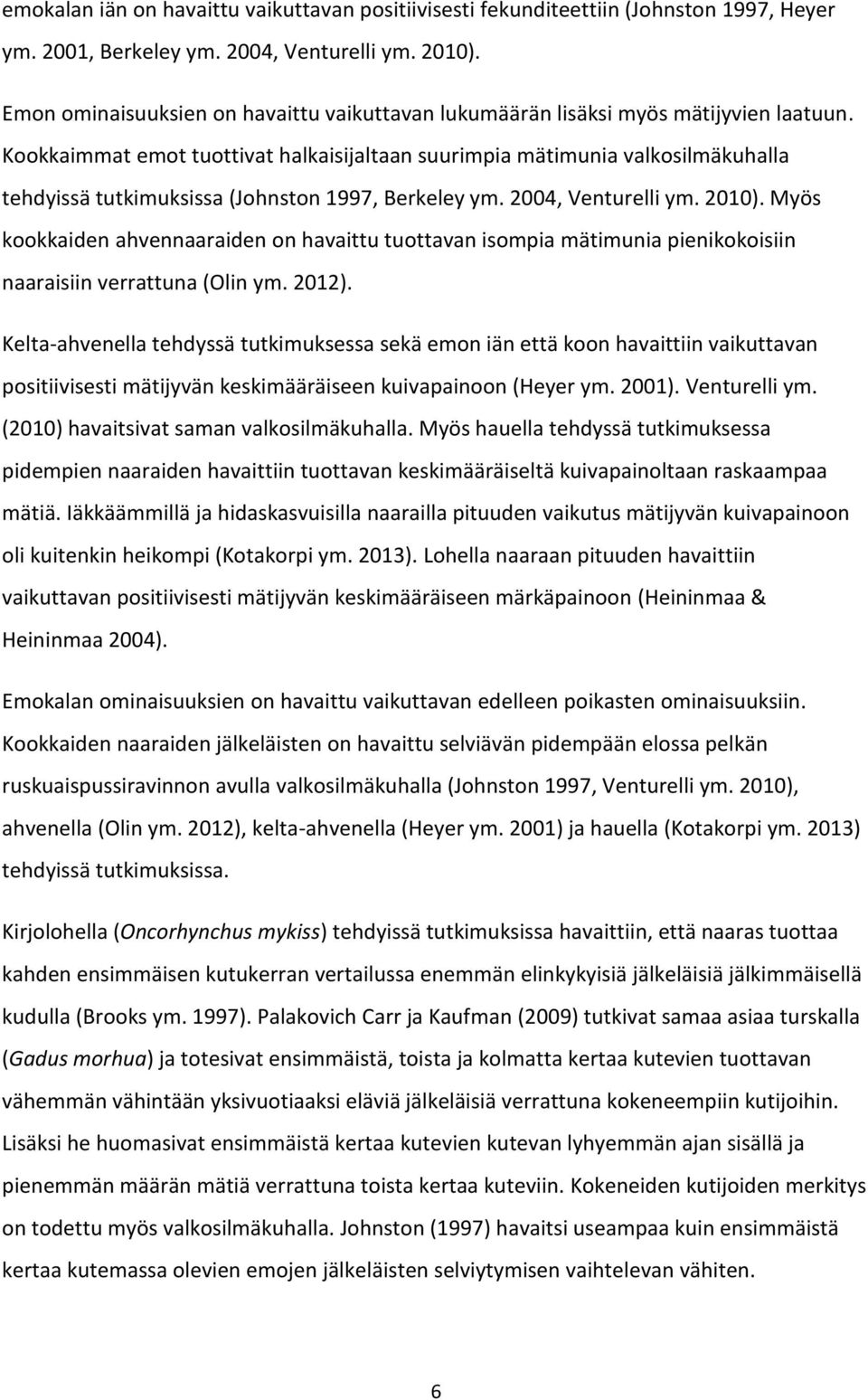 Kookkaimmat emot tuottivat halkaisijaltaan suurimpia mätimunia valkosilmäkuhalla tehdyissä tutkimuksissa (Johnston 1997, Berkeley ym. 2004, Venturelli ym. 2010).