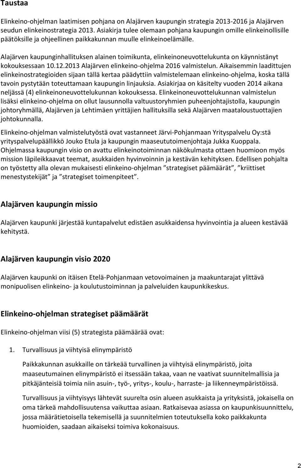 Alajärven kaupunginhallituksen alainen toimikunta, elinkeinoneuvottelukunta on käynnistänyt kokouksessaan 10.12.2013 Alajärven elinkeino-ohjelma 2016 valmistelun.