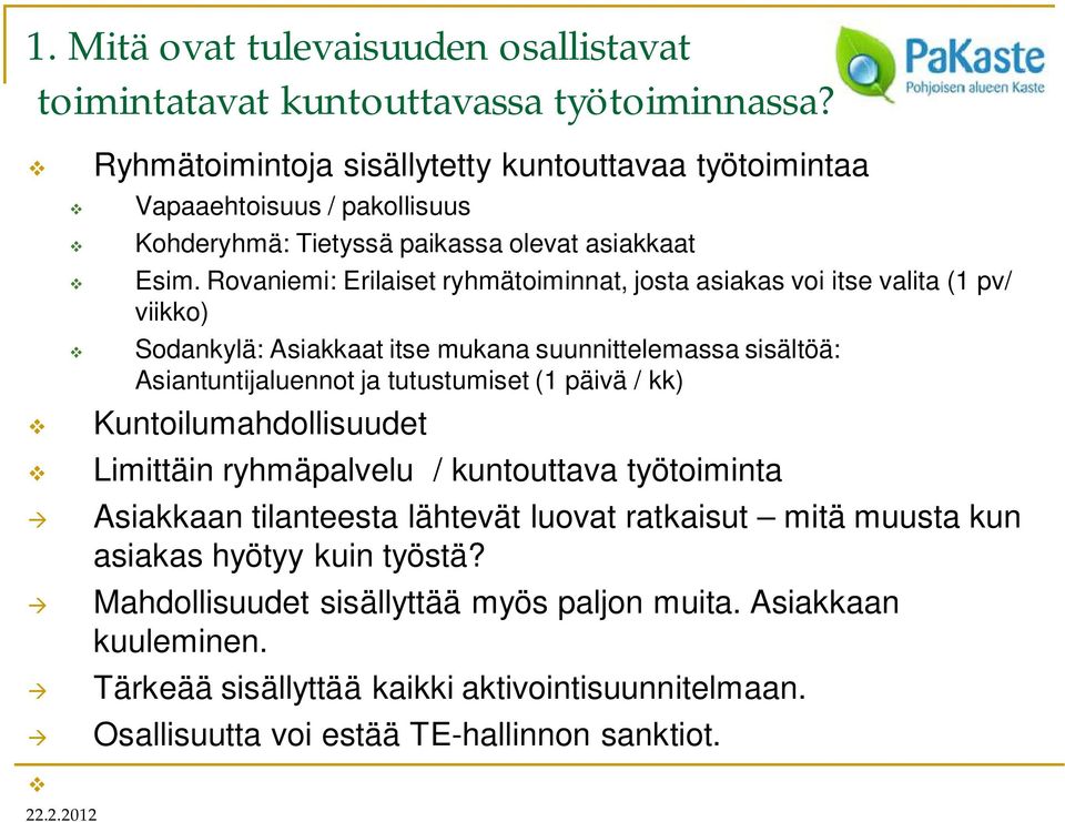 Rovaniemi: Erilaiset ryhmätoiminnat, josta asiakas voi itse valita (1 pv/ viikko) Sodankylä: Asiakkaat itse mukana suunnittelemassa sisältöä: Asiantuntijaluennot ja tutustumiset (1