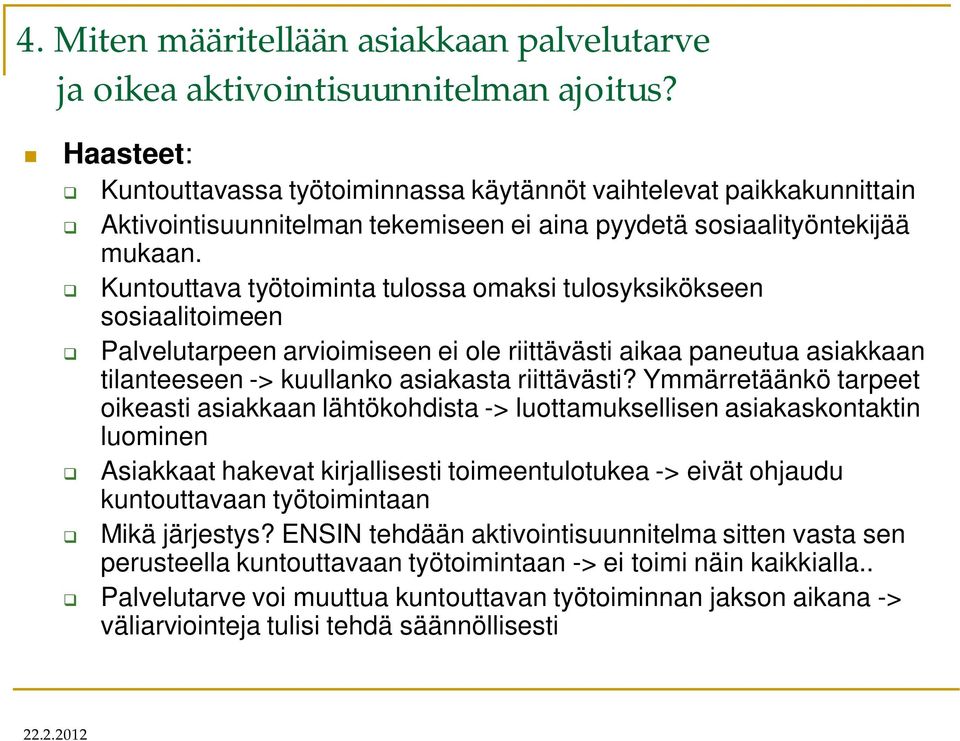 Kuntouttava työtoiminta tulossa omaksi tulosyksikökseen sosiaalitoimeen Palvelutarpeen arvioimiseen ei ole riittävästi aikaa paneutua asiakkaan tilanteeseen -> kuullanko asiakasta riittävästi?