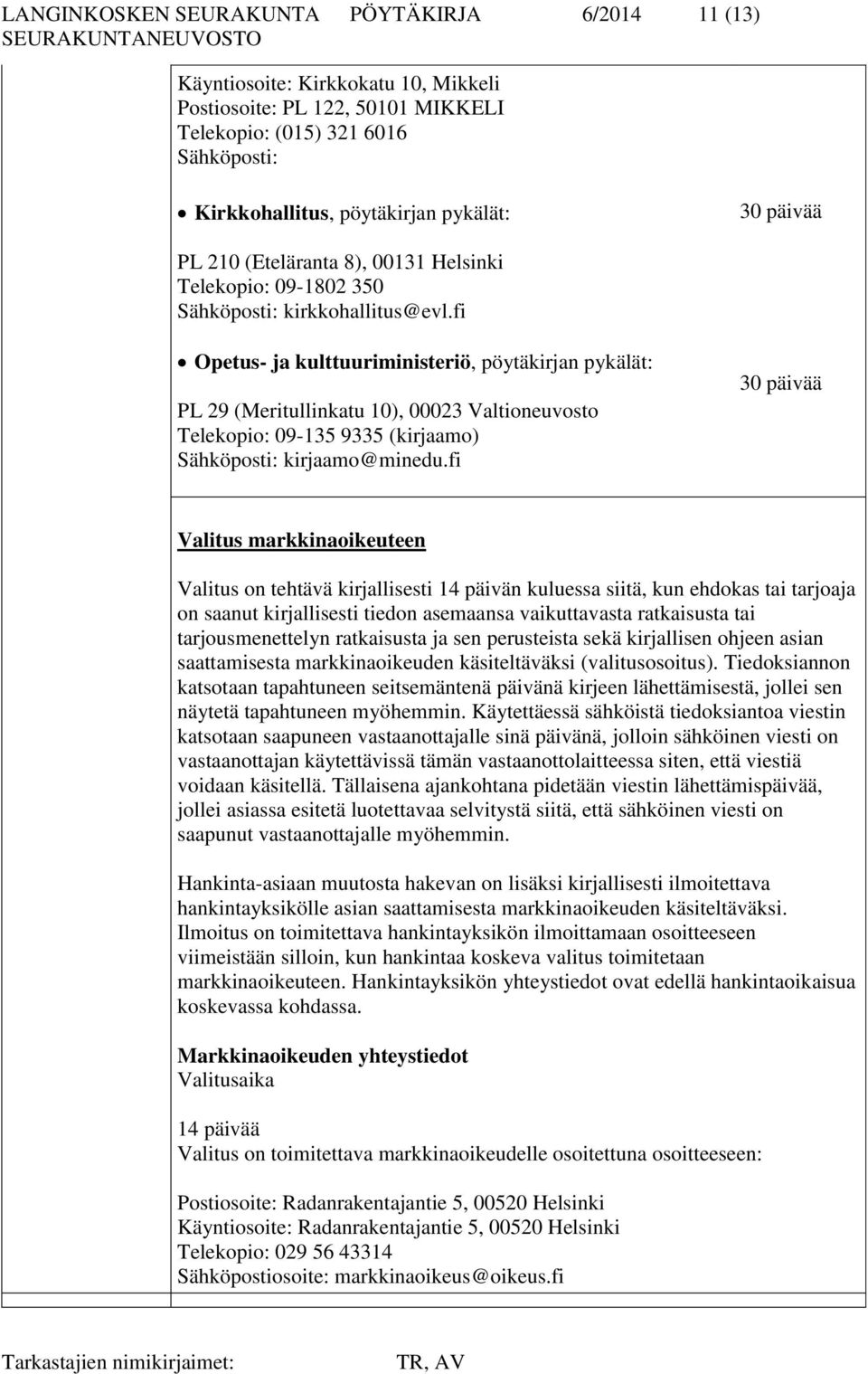 fi Opetus- ja kulttuuriministeriö, pöytäkirjan pykälät: PL 29 (Meritullinkatu 10), 00023 Valtioneuvosto Telekopio: 09-135 9335 (kirjaamo) Sähköposti: kirjaamo@minedu.