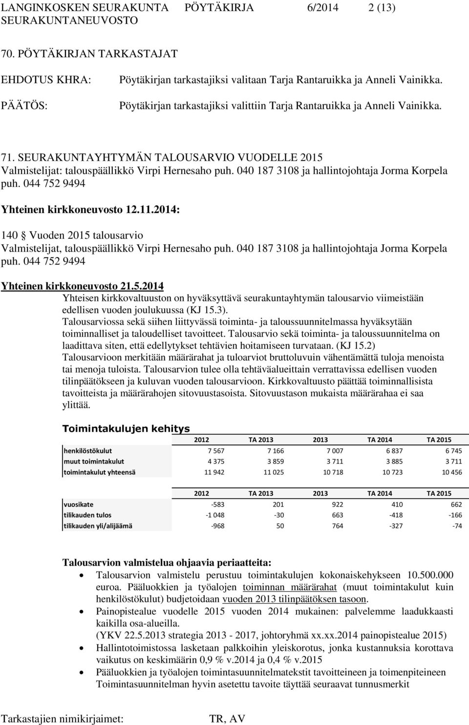 040 187 3108 ja hallintojohtaja Jorma Korpela puh. 044 752 9494 Yhteinen kirkkoneuvosto 12.11.2014: 140 Vuoden 2015 talousarvio Valmistelijat, talouspäällikkö Virpi Hernesaho puh.