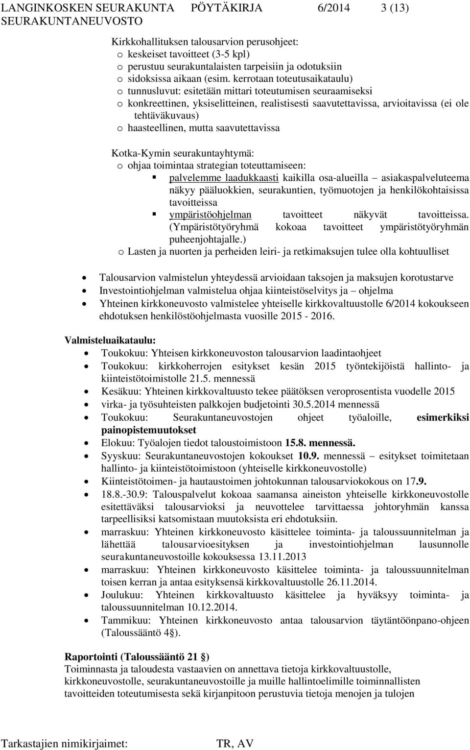kerrotaan toteutusaikataulu) o tunnusluvut: esitetään mittari toteutumisen seuraamiseksi o konkreettinen, yksiselitteinen, realistisesti saavutettavissa, arvioitavissa (ei ole tehtäväkuvaus) o