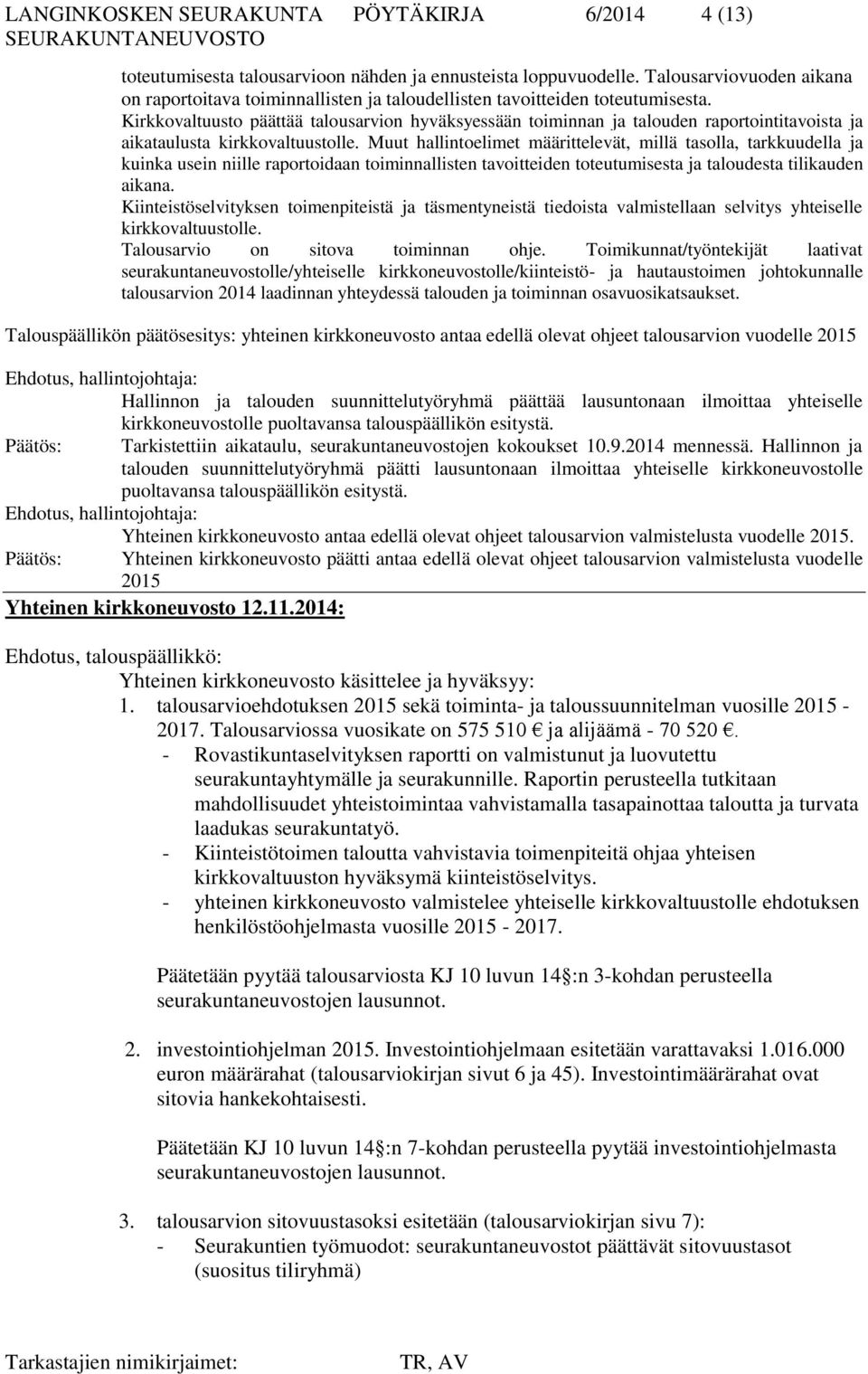 Kirkkovaltuusto päättää talousarvion hyväksyessään toiminnan ja talouden raportointitavoista ja aikataulusta kirkkovaltuustolle.