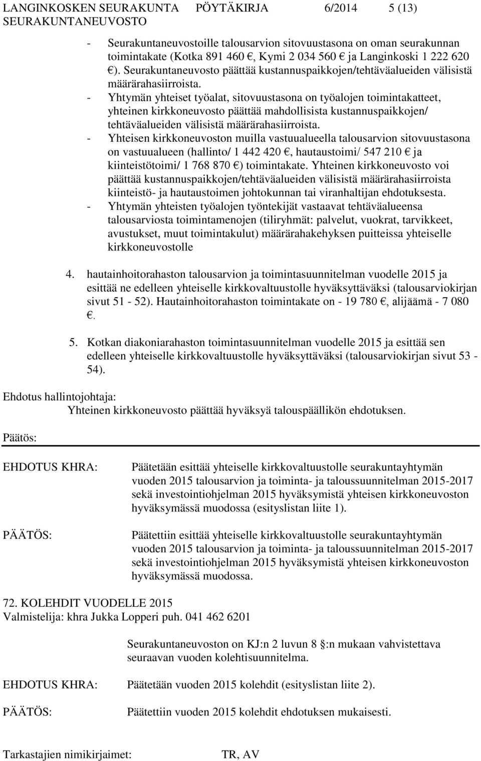 - Yhtymän yhteiset työalat, sitovuustasona on työalojen toimintakatteet, yhteinen kirkkoneuvosto päättää mahdollisista kustannuspaikkojen/ tehtäväalueiden välisistä määrärahasiirroista.