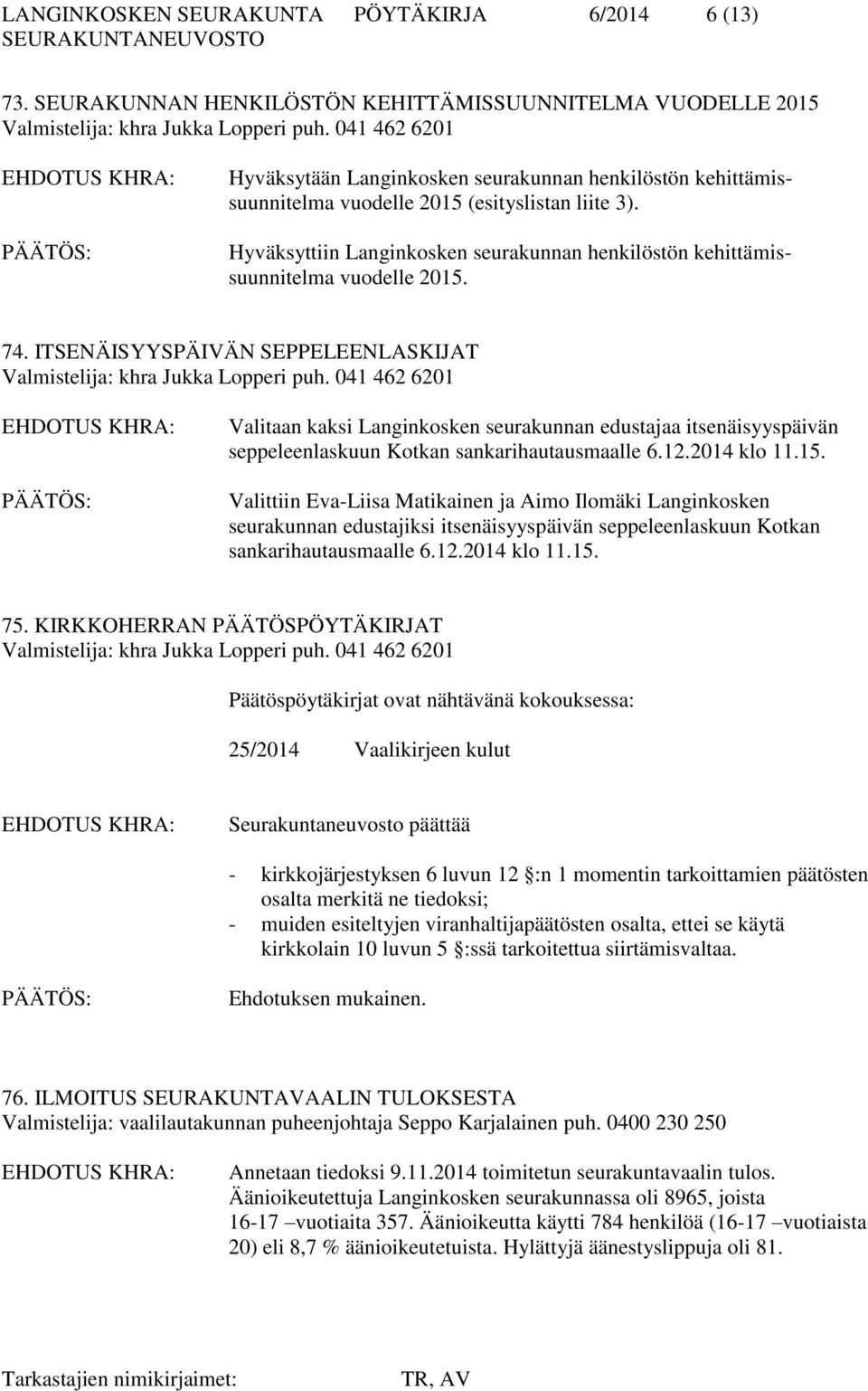 Hyväksyttiin Langinkosken seurakunnan henkilöstön kehittämissuunnitelma vuodelle 2015. 74. ITSENÄISYYSPÄIVÄN SEPPELEENLASKIJAT Valmistelija: khra Jukka Lopperi puh.