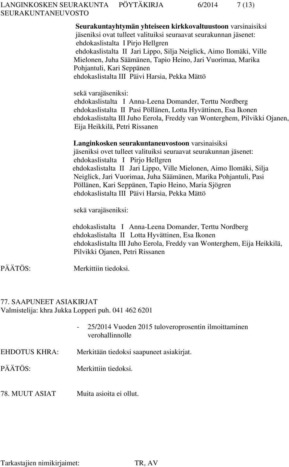 Pekka Mättö sekä varajäseniksi: ehdokaslistalta I Anna-Leena Domander, Terttu Nordberg ehdokaslistalta II Pasi Pöllänen, Lotta Hyvättinen, Esa Ikonen ehdokaslistalta III Juho Eerola, Freddy van
