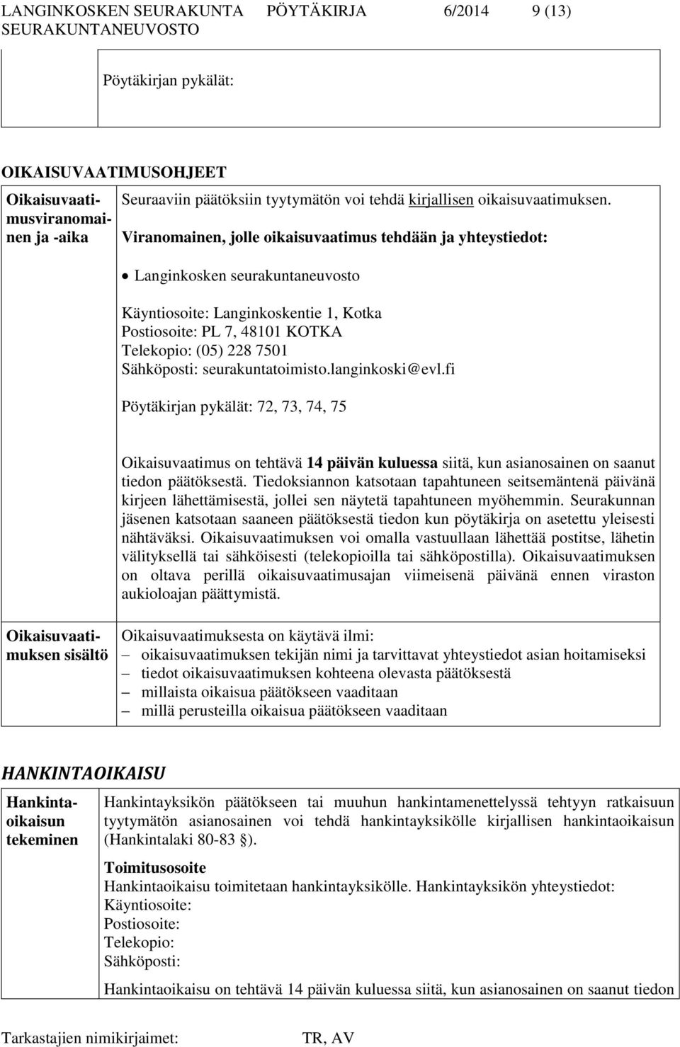 Viranomainen, jolle oikaisuvaatimus tehdään ja yhteystiedot: Langinkosken seurakuntaneuvosto Käyntiosoite: Langinkoskentie 1, Kotka Postiosoite: PL 7, 48101 KOTKA Telekopio: (05) 228 7501 Sähköposti:
