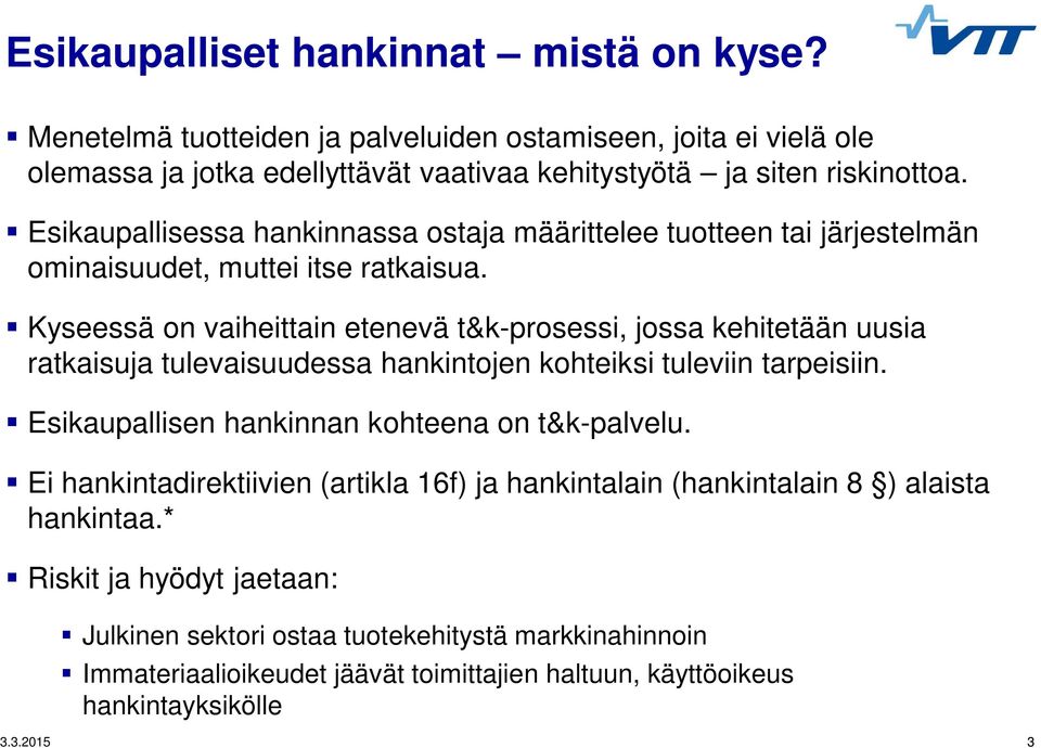 Kyseessä on vaiheittain etenevä t&k-prosessi, jossa kehitetään uusia ratkaisuja tulevaisuudessa hankintojen kohteiksi tuleviin tarpeisiin.